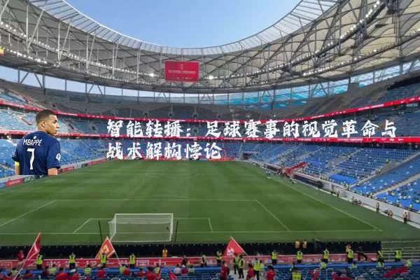 智能转播：足球赛事的视觉革命与战术解构悖论