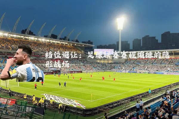 档位避让：足球联赛赛程编排的隐形战场