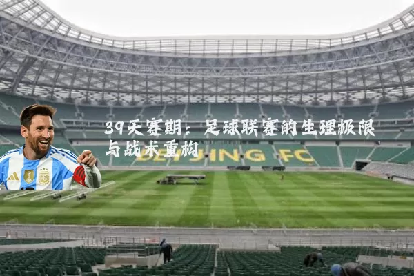 39天赛期：足球联赛的生理极限与战术重构