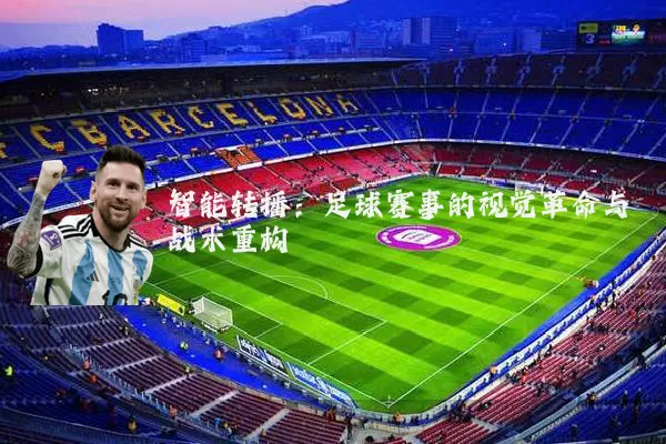 智能转播：足球赛事的视觉革命与战术重构