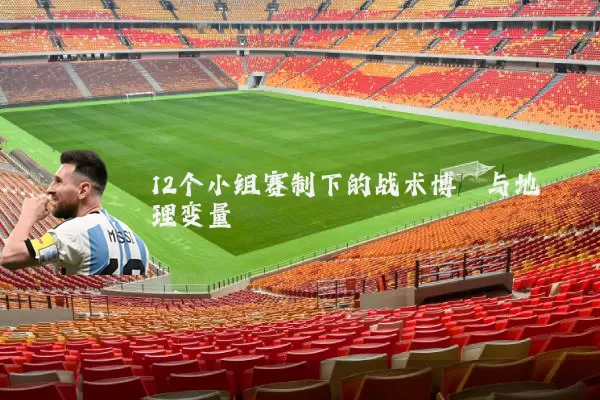 12个小组赛制下的战术博弈与地理变量